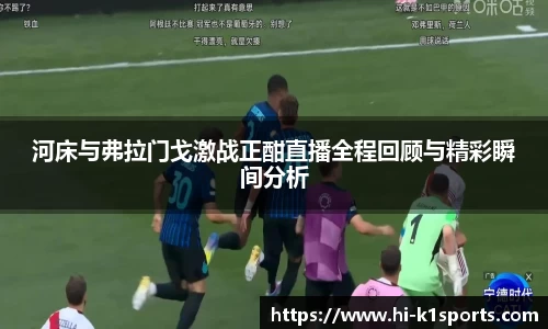 河床与弗拉门戈激战正酣直播全程回顾与精彩瞬间分析