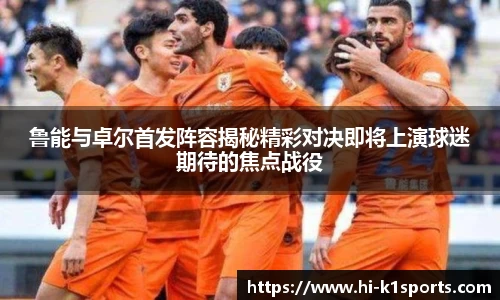 鲁能与卓尔首发阵容揭秘精彩对决即将上演球迷期待的焦点战役