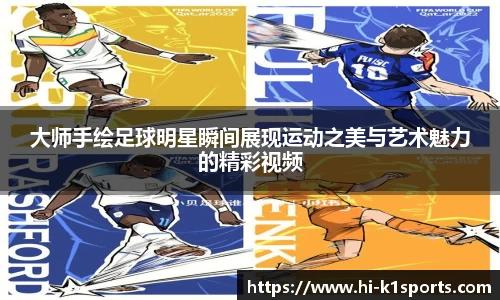 大师手绘足球明星瞬间展现运动之美与艺术魅力的精彩视频