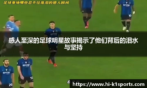 感人至深的足球明星故事揭示了他们背后的泪水与坚持