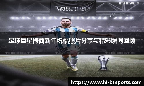 足球巨星梅西新年祝福照片分享与精彩瞬间回顾